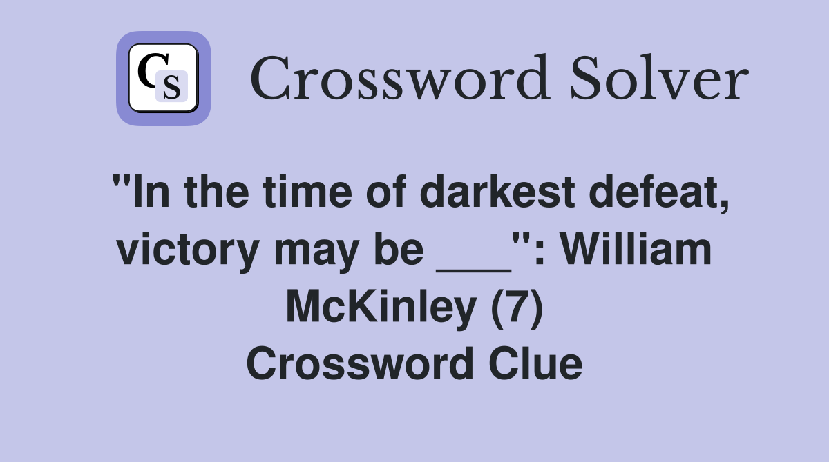 "In the time of darkest defeat, victory may be ___": William McKinley (7) Crossword Clue