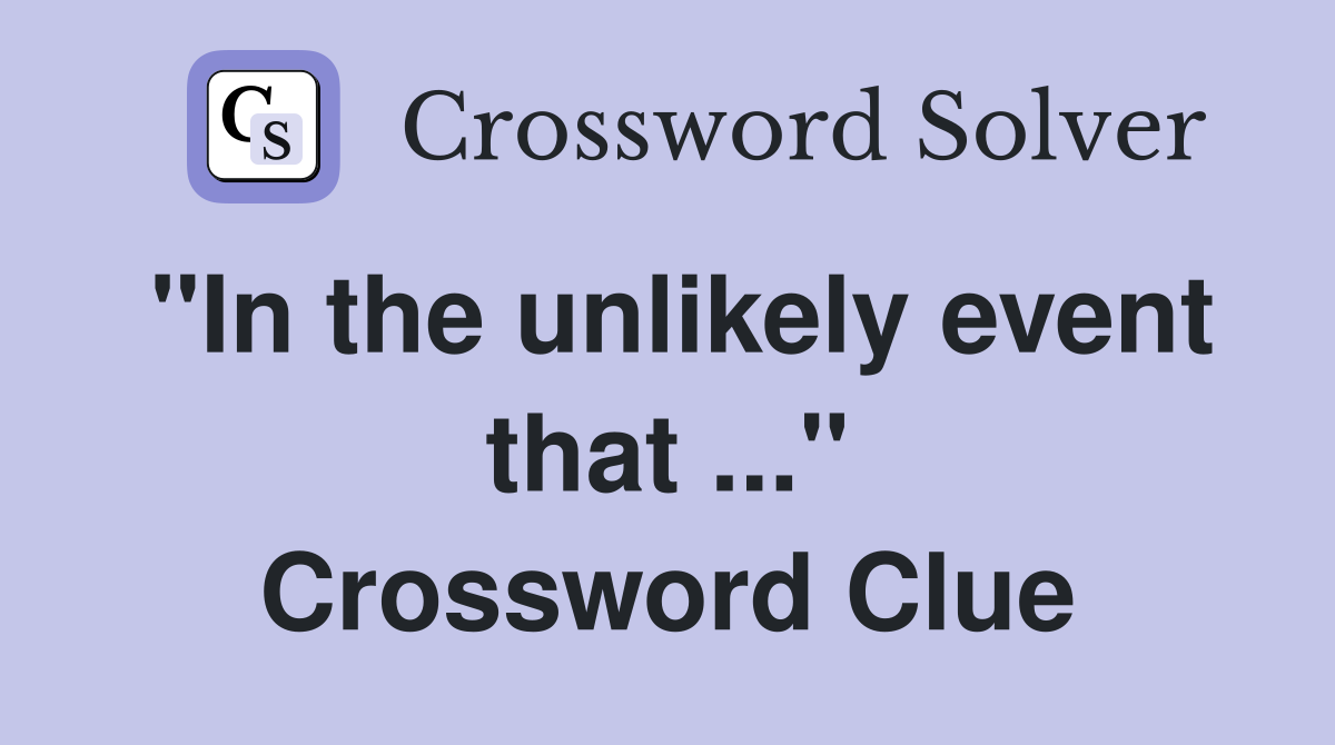 "In the unlikely event that ..." Crossword Clue