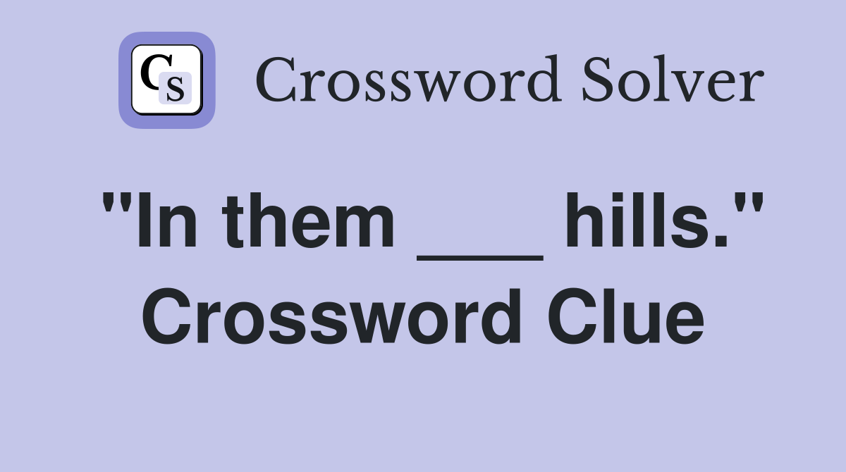 "In them ___ hills." Crossword Clue