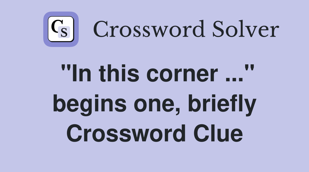 "In this corner ..." begins one, briefly Crossword Clue