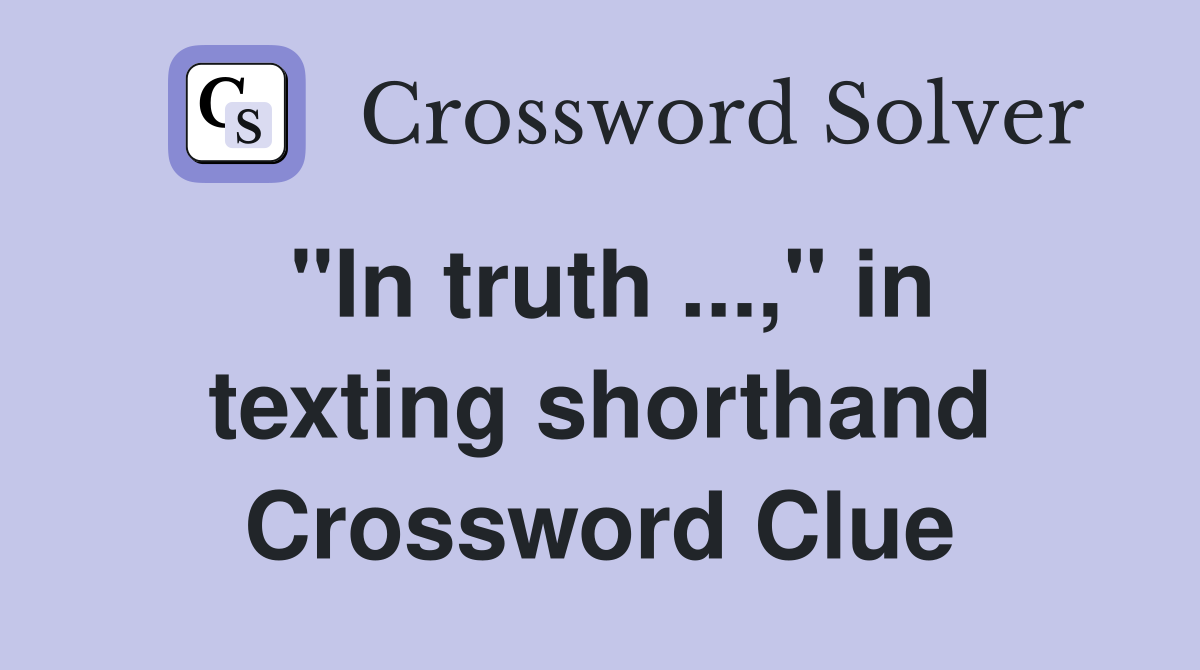 "In truth ...," in texting shorthand Crossword Clue