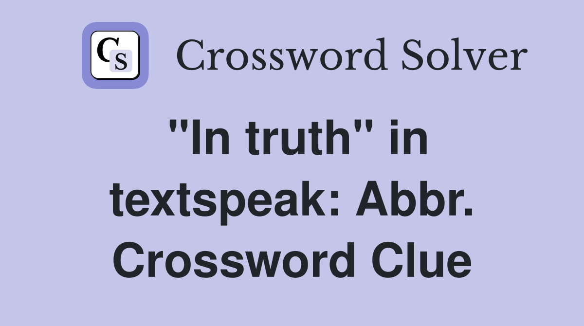 "In truth" in textspeak: Abbr. Crossword Clue