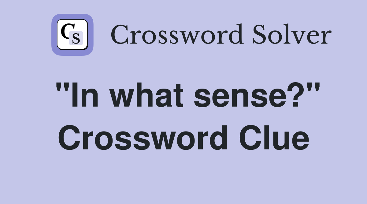"In what sense?" Crossword Clue