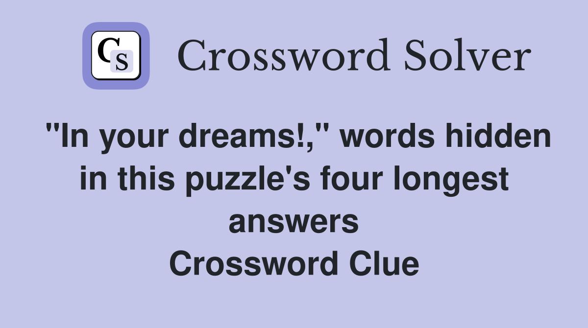"In your dreams!," words hidden in this puzzle's four longest answers Crossword Clue