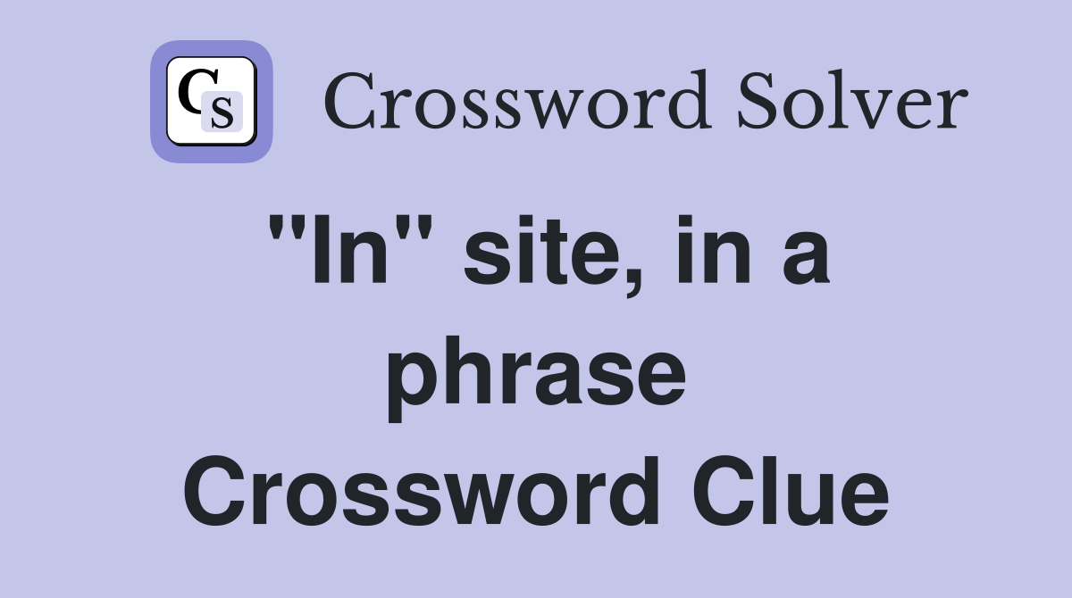 "In" site, in a phrase Crossword Clue