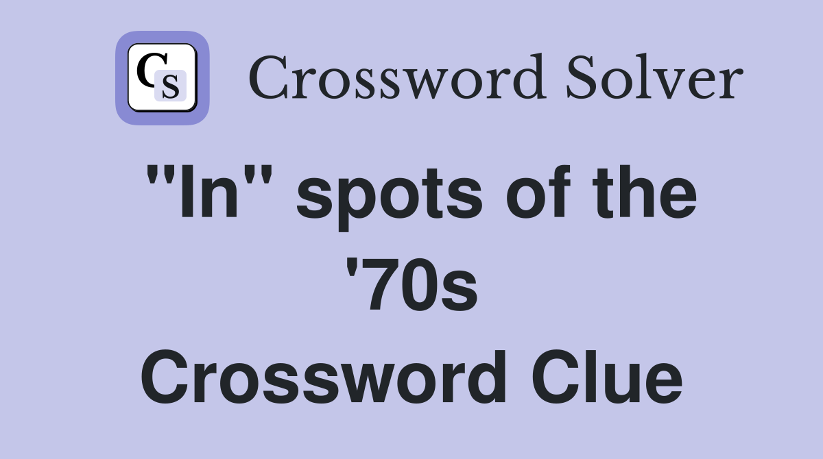 "In" spots of the '70s Crossword Clue