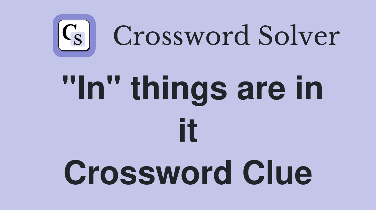 "In" things are in it Crossword Clue