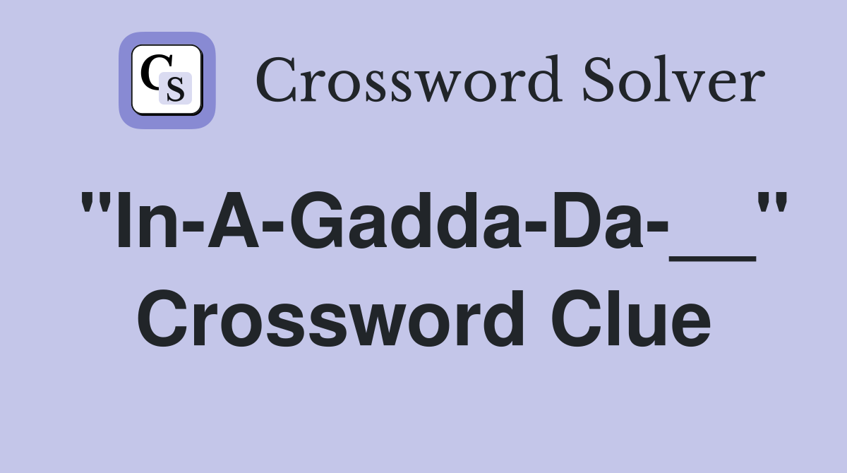"In-A-Gadda-Da-__" Crossword Clue