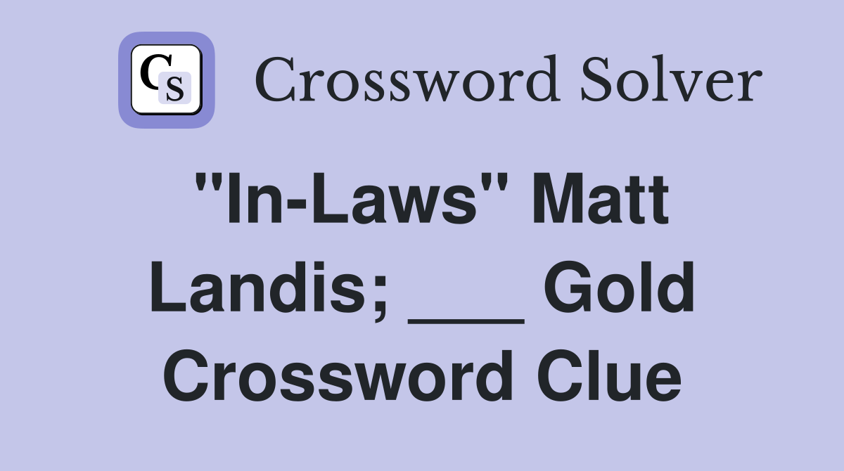 "In-Laws" Matt Landis; ___ Gold Crossword Clue