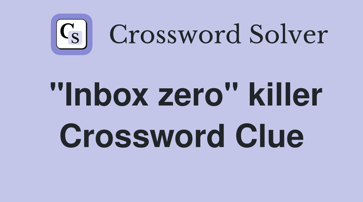 "Inbox zero" killer Crossword Clue