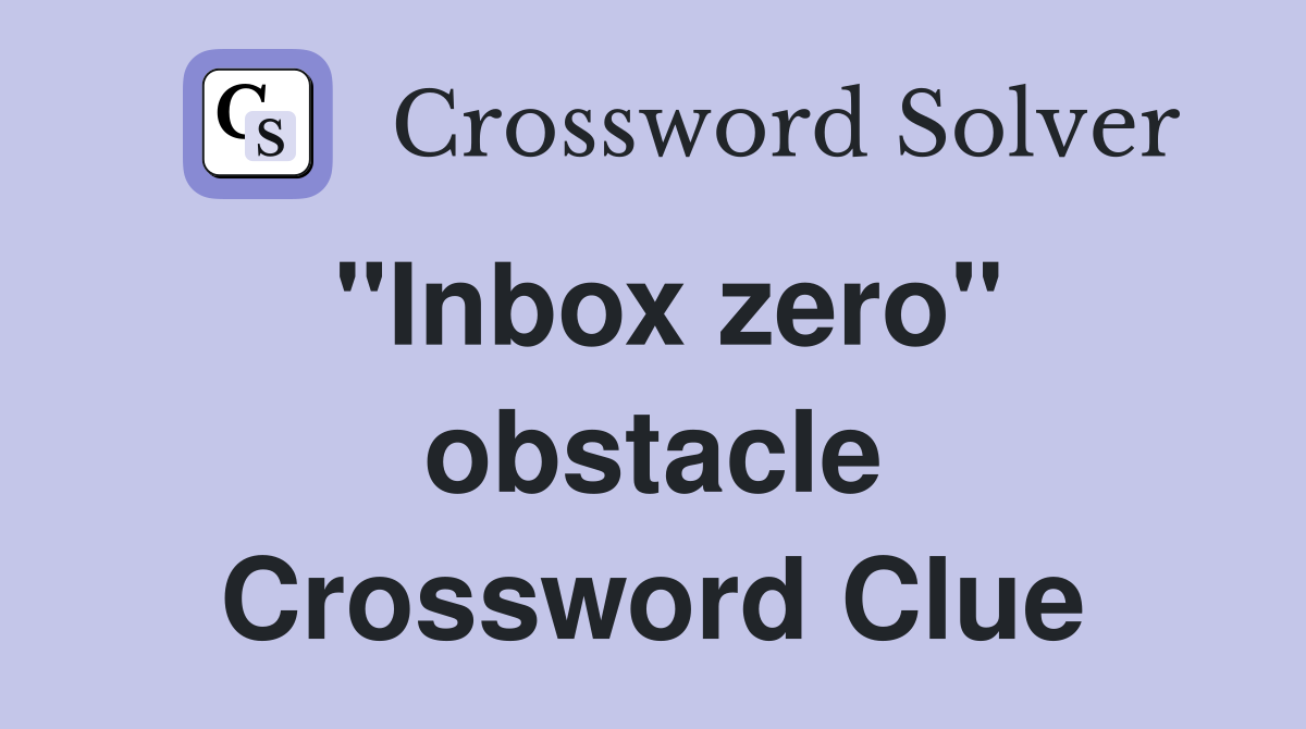 "Inbox zero" obstacle Crossword Clue