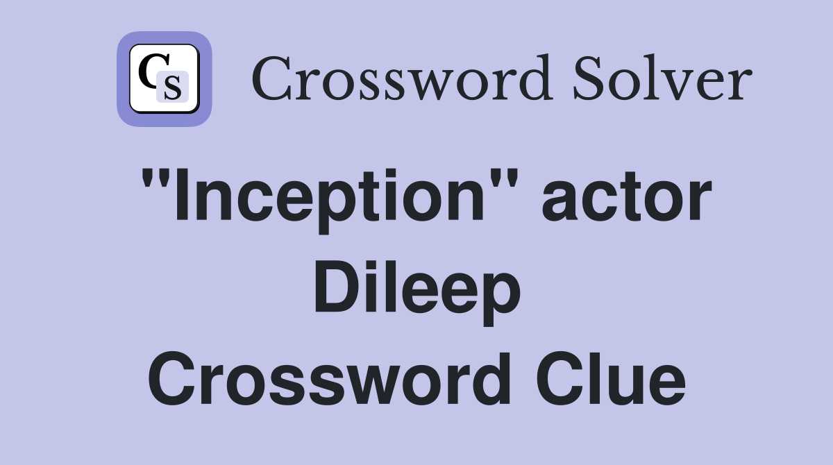 "Inception" actor Dileep Crossword Clue