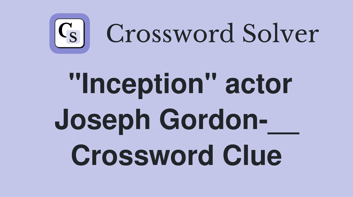 "Inception" actor Joseph Gordon-__ Crossword Clue
