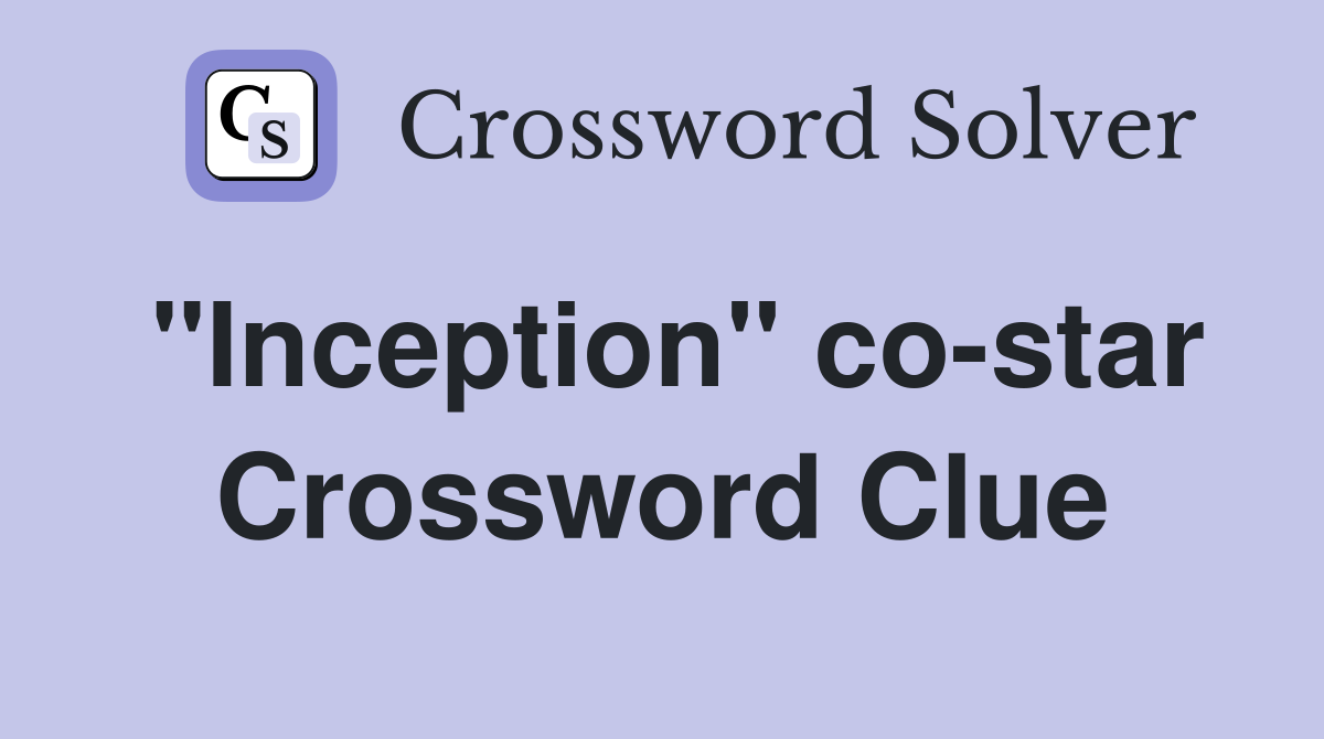 "Inception" co-star Crossword Clue