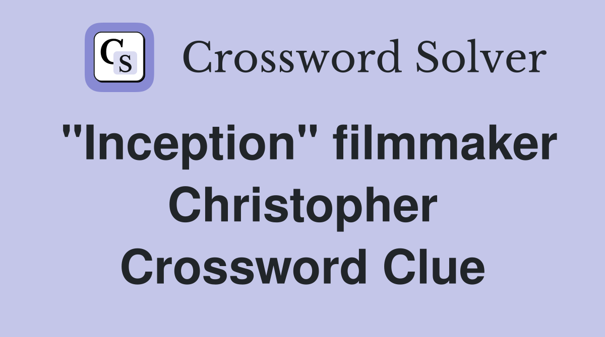 "Inception" filmmaker Christopher Crossword Clue