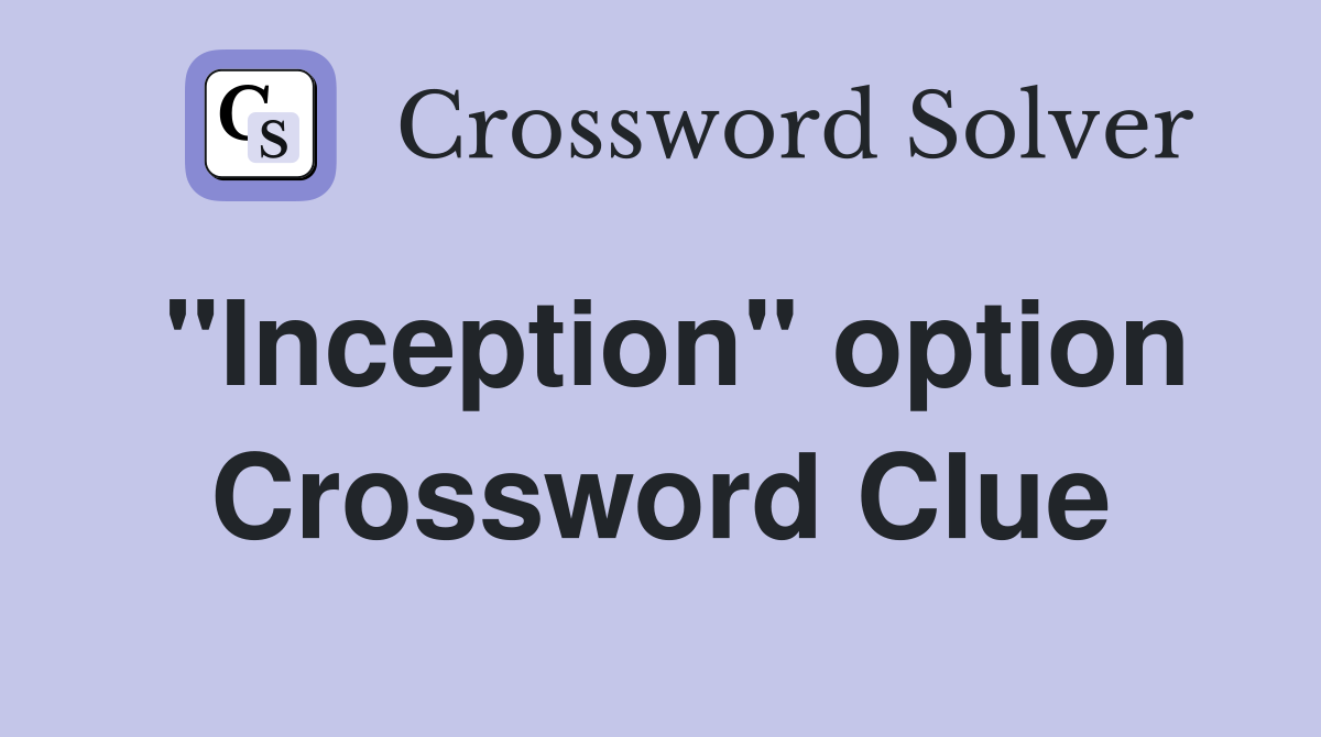 "Inception" option Crossword Clue