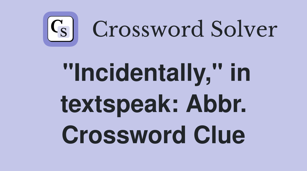 "Incidentally," in textspeak: Abbr. Crossword Clue