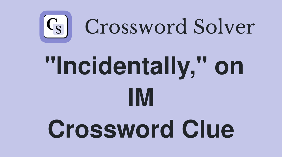 "Incidentally," on IM Crossword Clue