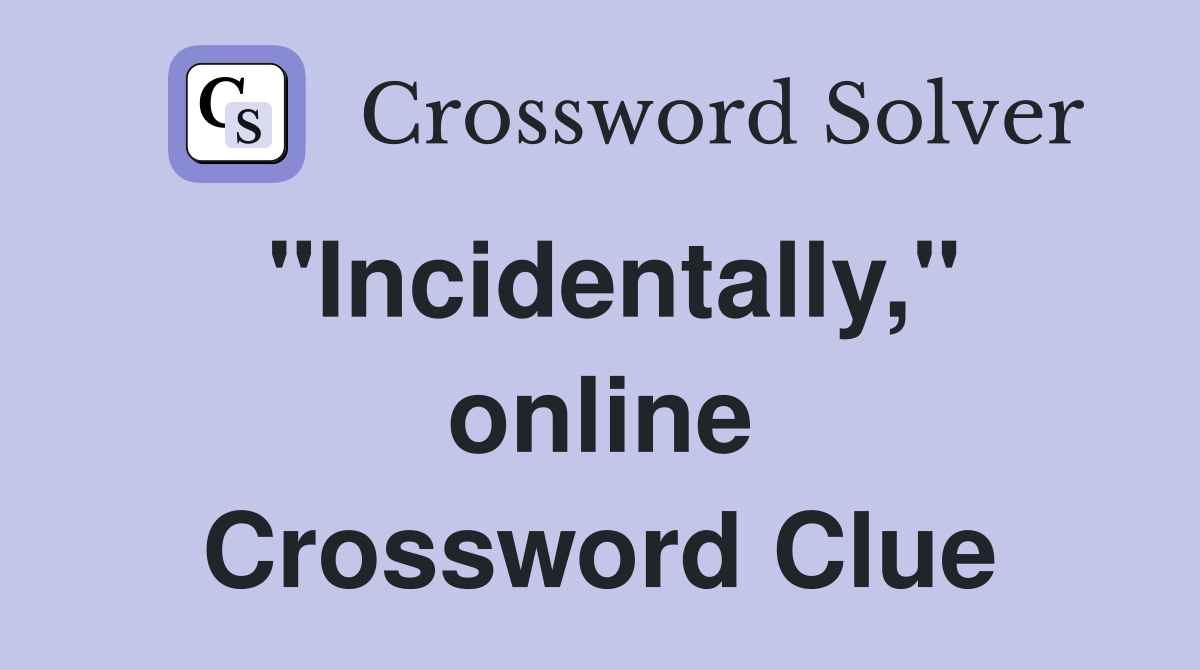 "Incidentally," online Crossword Clue