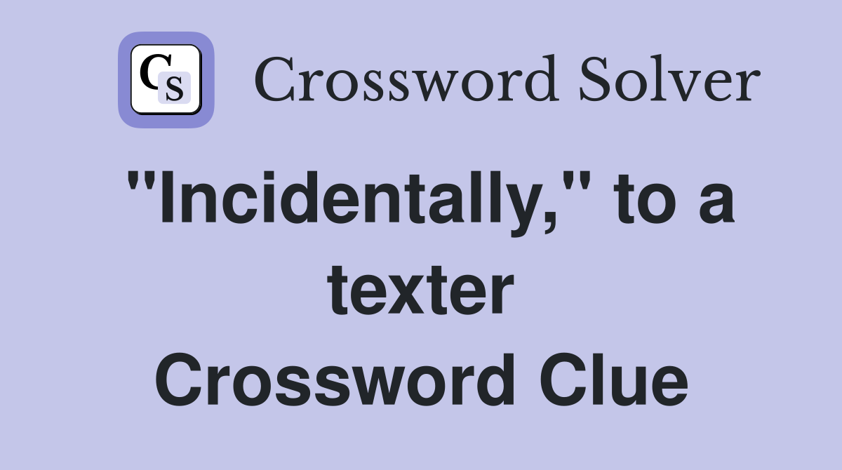 "Incidentally," to a texter Crossword Clue