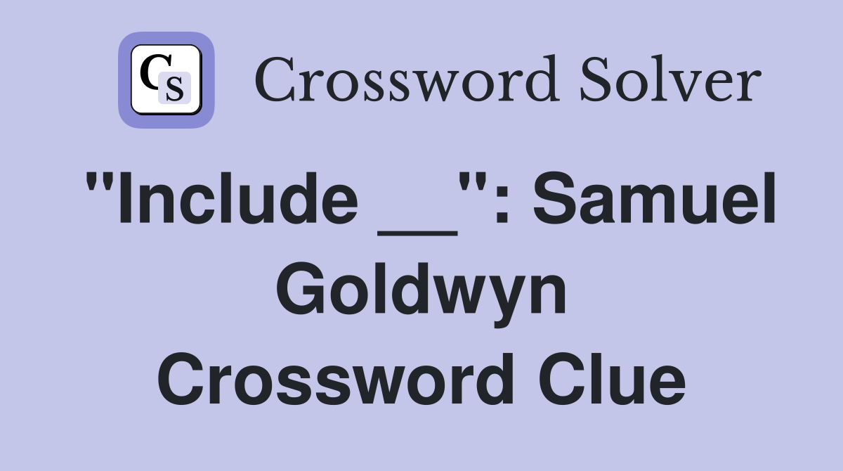 "Include __": Samuel Goldwyn Crossword Clue
