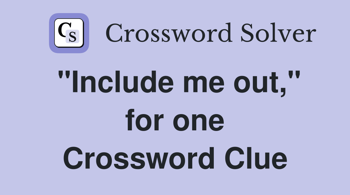 "Include me out," for one Crossword Clue
