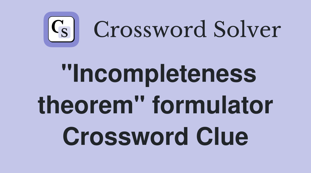 "Incompleteness theorem" formulator Crossword Clue