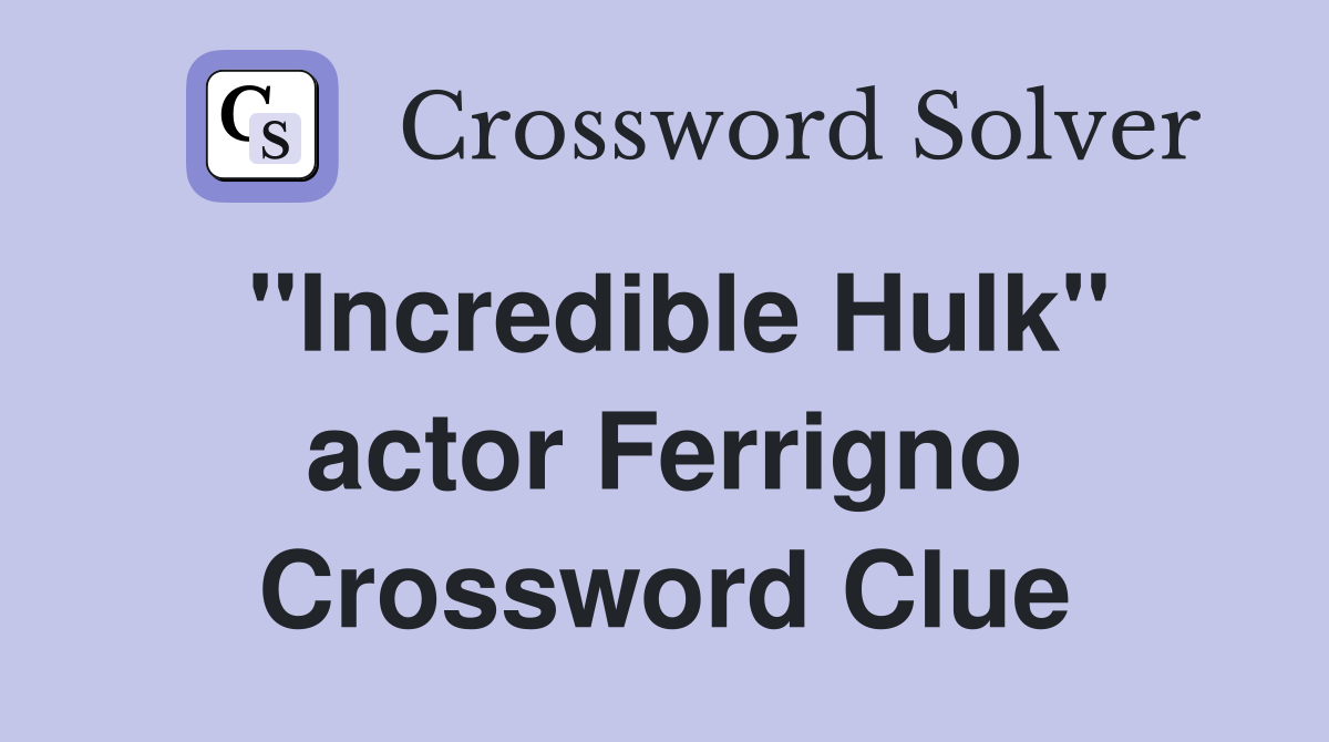 "Incredible Hulk" actor Ferrigno Crossword Clue