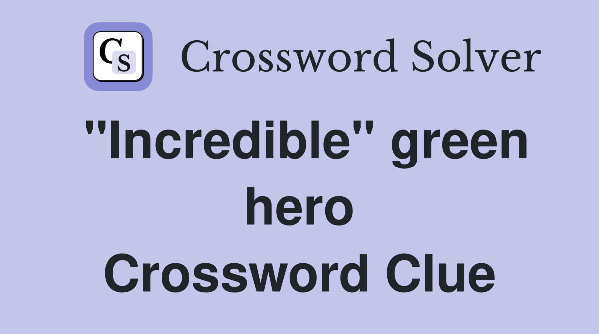 "Incredible" green hero Crossword Clue