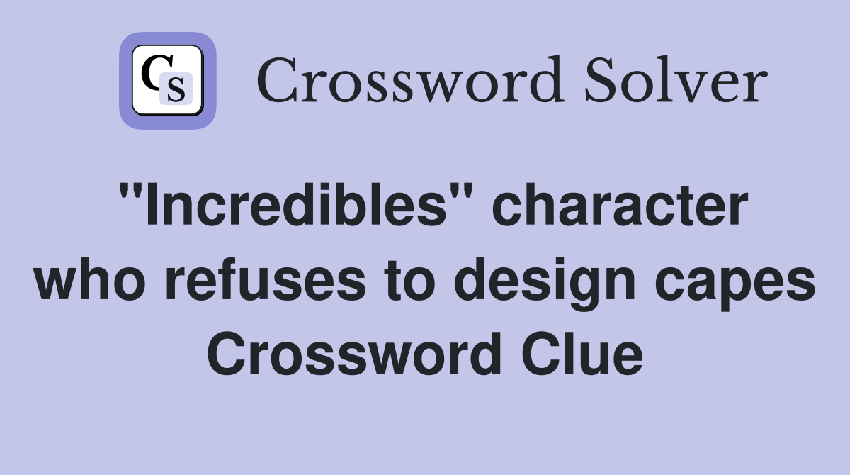 "Incredibles" character who refuses to design capes Crossword Clue