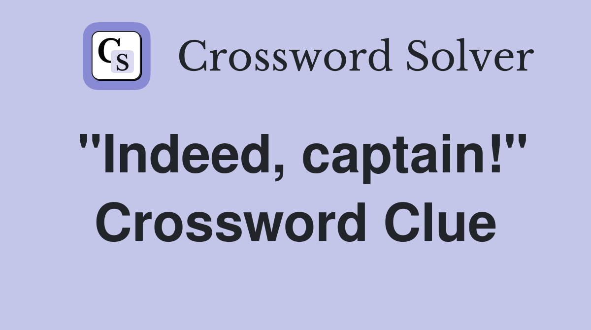 "Indeed, captain!" Crossword Clue