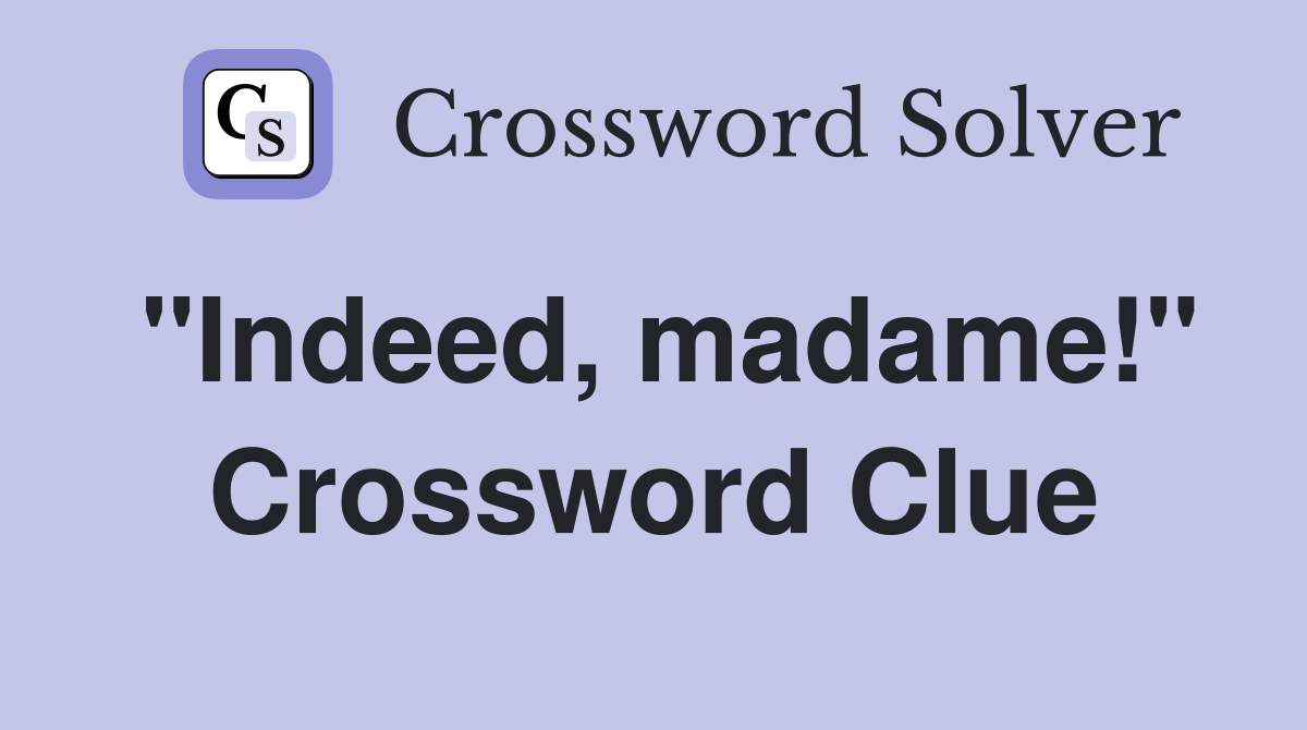 "Indeed, madame!" Crossword Clue