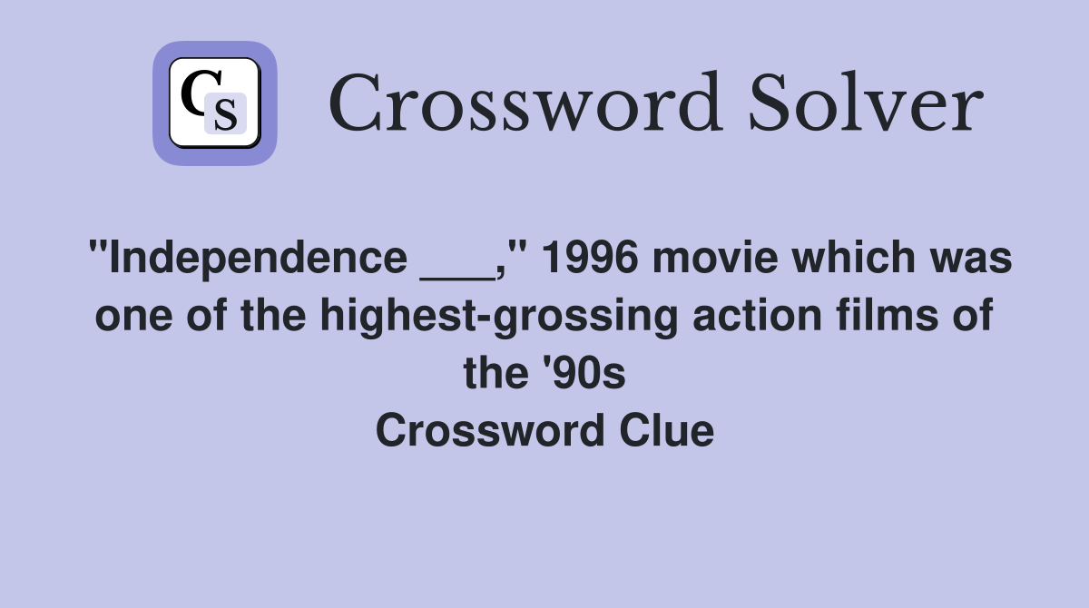 "Independence ___," 1996 movie which was one of the highest-grossing action films of the '90s Crossword Clue