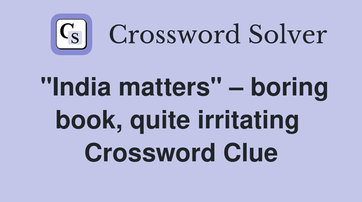"India matters" – boring book, quite irritating  Crossword Clue
