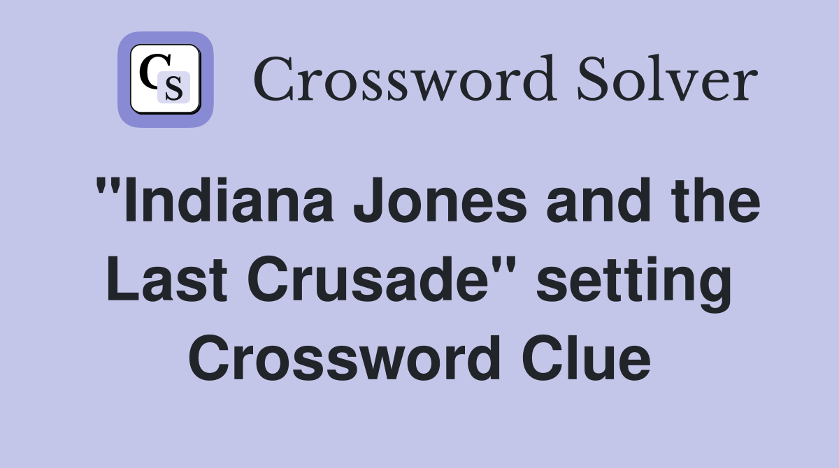 "Indiana Jones and the Last Crusade" setting Crossword Clue