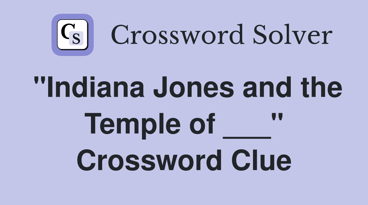 "Indiana Jones and the Temple of ___" Crossword Clue