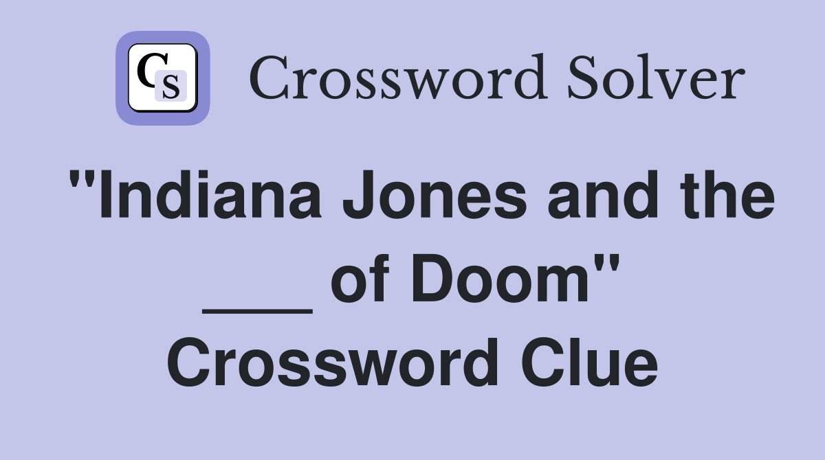 "Indiana Jones and the ___ of Doom" Crossword Clue