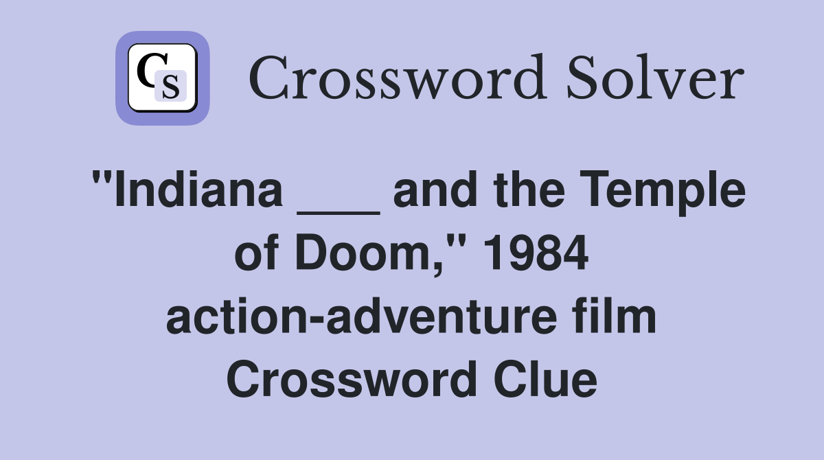 "Indiana ___ and the Temple of Doom," 1984 action-adventure film Crossword Clue