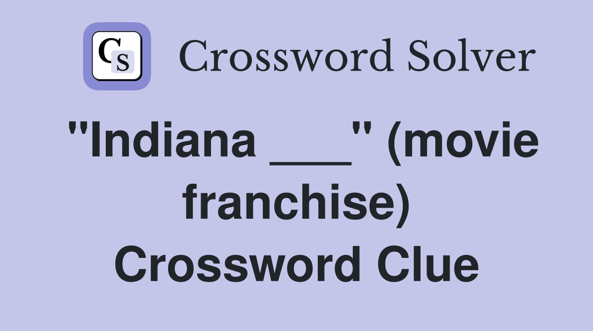 "Indiana ___" (movie franchise) Crossword Clue
