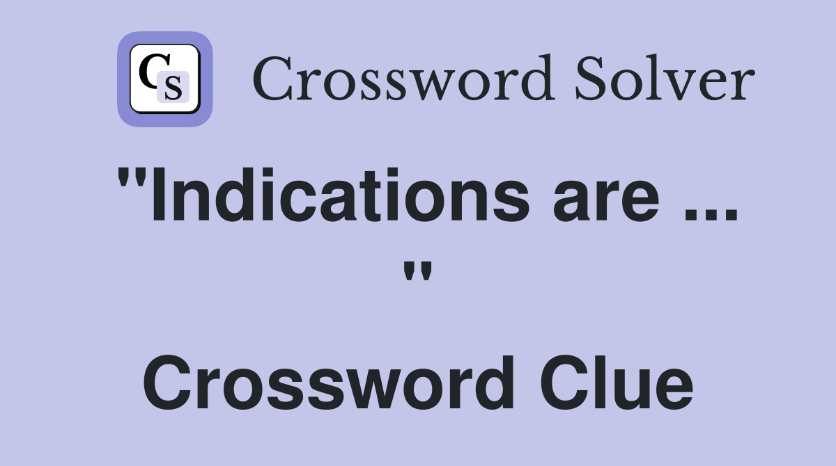 "Indications are ... " Crossword Clue