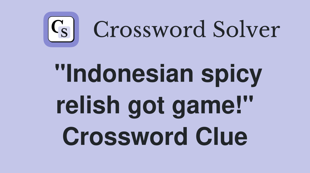 "Indonesian spicy relish got game!" Crossword Clue