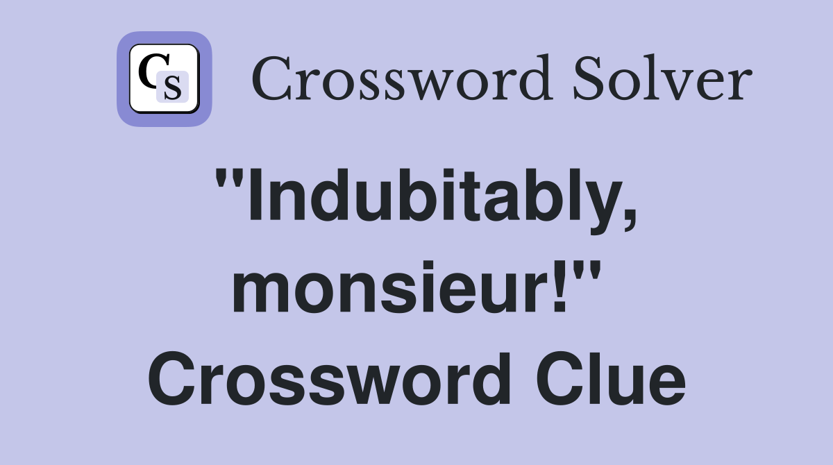 "Indubitably, monsieur!" Crossword Clue