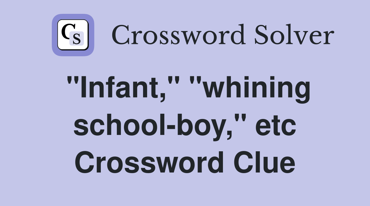 "Infant," "whining school-boy," etc Crossword Clue