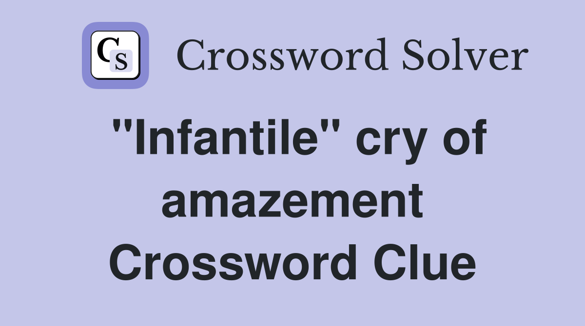 "Infantile" cry of amazement Crossword Clue
