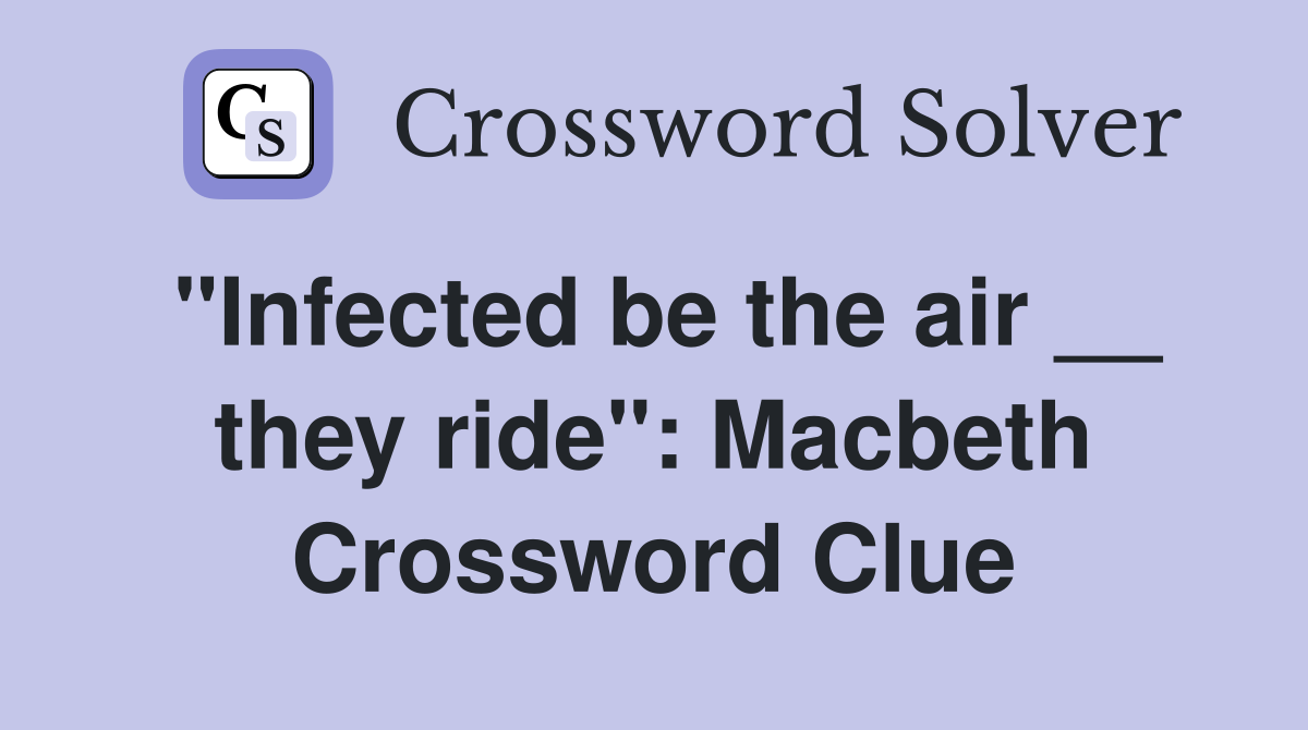 "Infected be the air __ they ride": Macbeth Crossword Clue