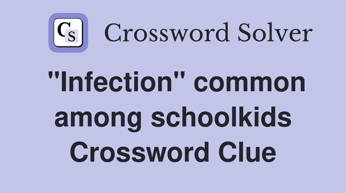"Infection" common among schoolkids Crossword Clue