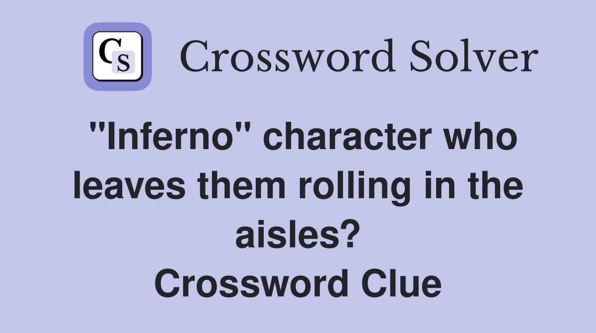 "Inferno" character who leaves them rolling in the aisles? Crossword Clue