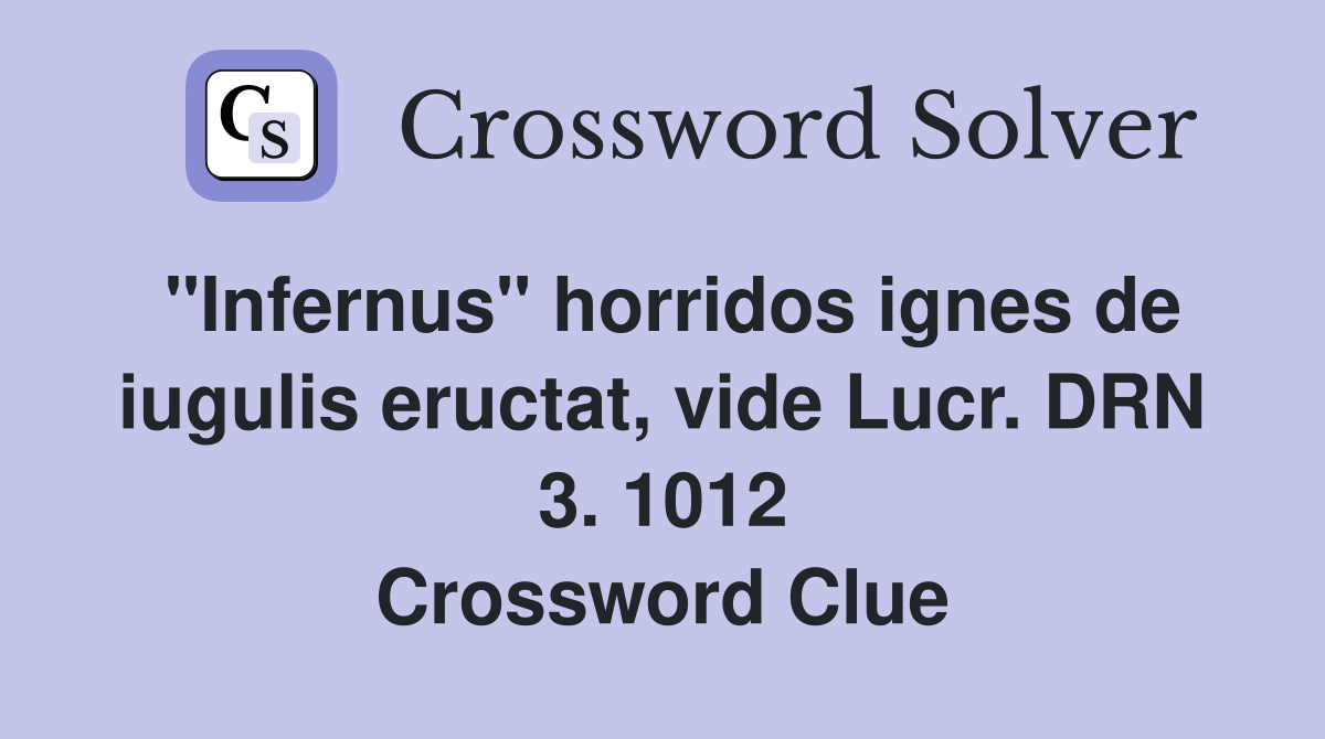 "Infernus" horridos ignes de iugulis eructat, vide Lucr. DRN 3. 1012 Crossword Clue