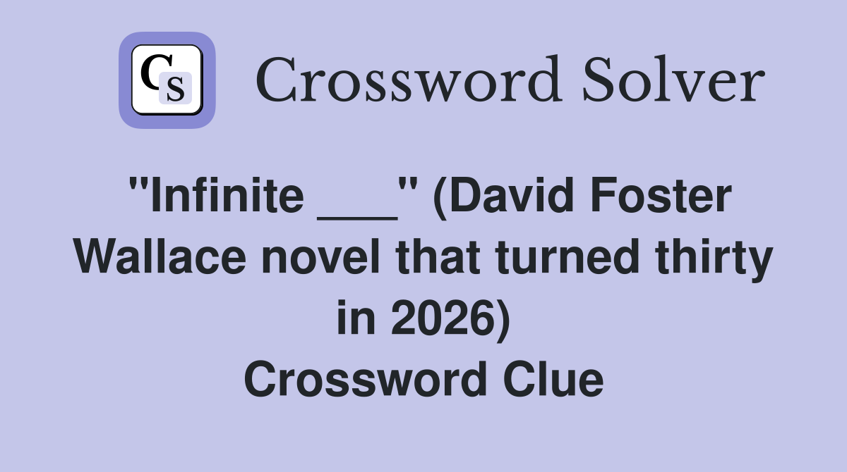 "Infinite ___" (David Foster Wallace novel that turned thirty in 2026) Crossword Clue