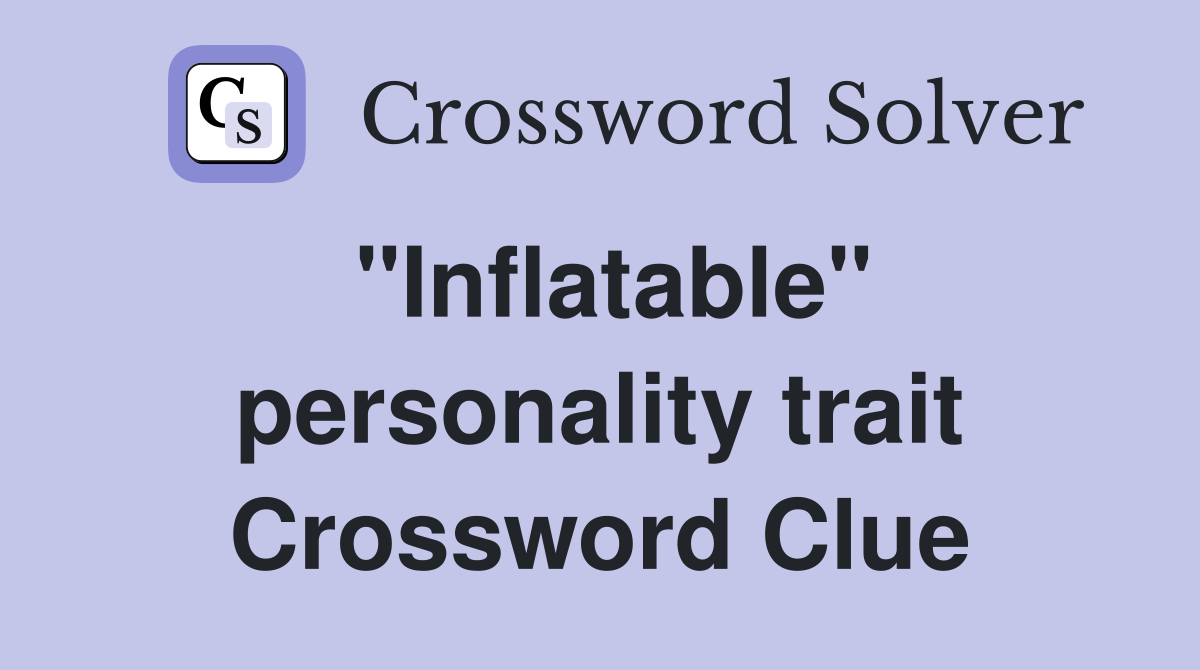 "Inflatable" personality trait Crossword Clue